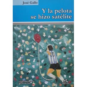 Y LA PELOTA SE HIZO SATELITE - GALLO, JOSE