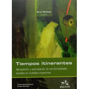 TIEMPOS ITINERANTES- APROPIACIUON DE TRRITORIALIDADES SOCIALES EN CIUDADES ARGENTINAS - NUÑEZ, ANA