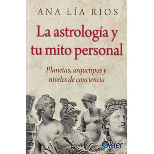 ASTROLOGIA Y TU MITO PERSONAL, LA PLANETAS ARQUETIPOS Y NIVELES DE CONCIENCIA - Rios, Ana Laura