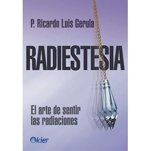 RADIESTESIA EL ARTE DE SENTIR LAS RADIACIONES - Gerula, Ricardo Luis