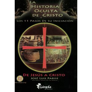 HISTORIA OCULTA DE CRISTO Y LOS 11 PASOS DE SU INICIACION, LA - Parise, Jose Luis