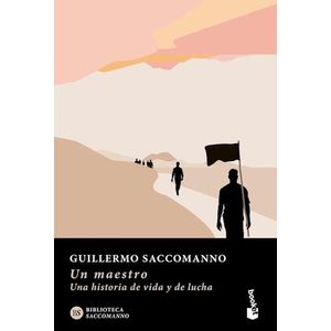 UN MAESTRO UNA HISTORIA DE VIDA Y DE LUCHA - Saccomanno, Guillermo