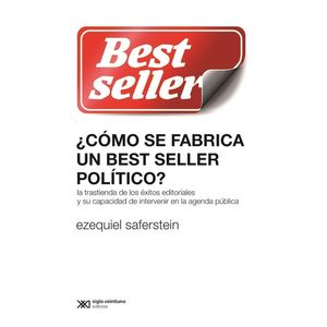 COMO SE FABRICA UN BEST SELLER POLITICO - Safertein, Ezequiel