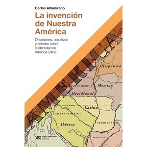 INVENCION DE NUESTRA AMERICA, LA - Altamirano, Carlos