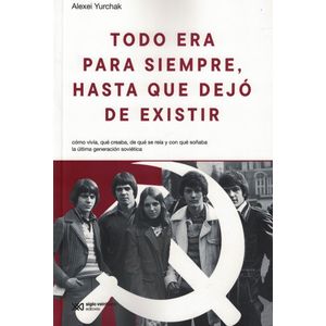 TODO ERA PARA SIEMPRE HASTA QUE DEJO DE EXISTIR - Yurchak, Alexei