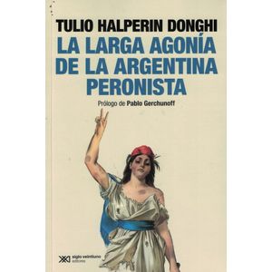 LARGA AGONIA DE LA ARGENTINA PERONISTA, LA - Halperin Donghi, Tulio