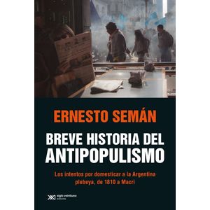 BREVE HISTORIA DEL ANTIPOPULISMO - Seman, Ernesto