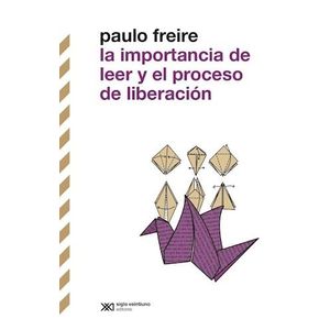 IMPORTANCIA DE LEER Y EL PROCESO DE LIBERACION, LA - Freire, Paulo