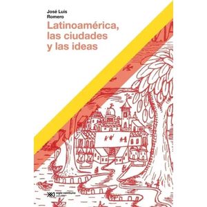 LATINOAMERICA LAS CIUDADES Y LAS IDEAS - Romero, Jose Luis