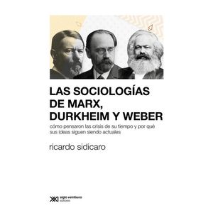 SOCIOLOGIAS DE MARX DURKHEIM Y WEBER, LAS - Sidicaro, Ricardo