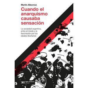 CUANDO EL ANARQUISMO CAUSABA SENSACION - Albornoz, Martin