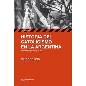 HISTORIA DEL CATOLICISMO EN LA ARGENTINA - Lida, Miranda.