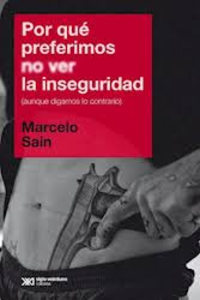 POR QUE PREFERIMOS NO VER LA INSEGURIDAD - Sain, Marcelo