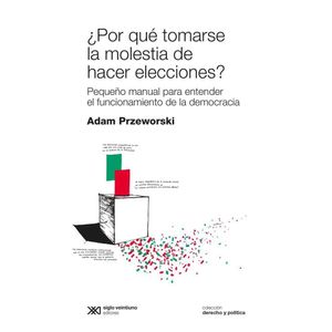 POR QUE TOMARSE LA MOLESTIA DE HACER ELECCIONES? - Przeworski, Adam