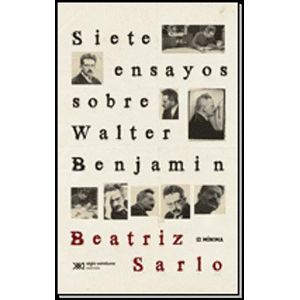 SIETE ENSAYOS SOBRE WALTER BENJAMIN - Sarlo, Beatriz