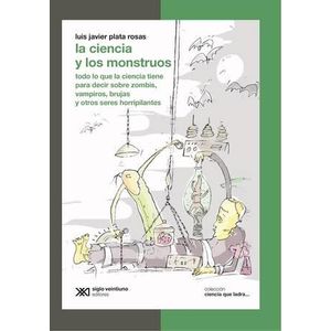 CIENCIA Y LOS MONSTRUOS, LA - Plata Rosas, Luis Javier