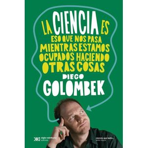 CIENCIA ES ESO QUE NOS PASA MIENTRAS ESTAMOS OCUPADOS HACIENDO OTRAS COSAS, LA - Golombek, Diego