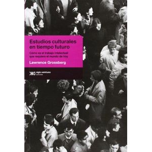 ESTUDIOS CULTURALES EN TIEMPO FUTURO - Grossberg, Lawrence