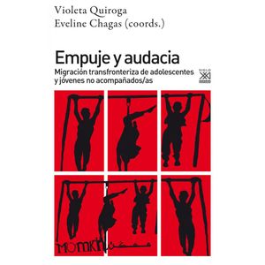 EMPUJE Y AUDACIA MIGRACION TRANSFRONTERIZA DE ADOLESCENTES Y JOVENES NO ACOMPAÑADOS/AS - Quiroga, Violeta