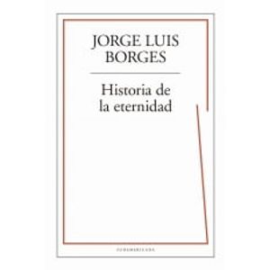 HISTORIA DE LA ETERNIDAD - Borges, Jorge Luis