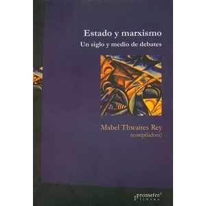 ESTADO Y MARXISMO. UN SIGLO Y MEDIO DE DEBATES - Thwaites Rey, Mabel Cristina