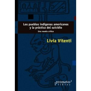 PUEBLOS INDIGENAS AMERICANOS Y LA PRACTICA DEL SUICIDIO, LOS - Vitenti, Livia