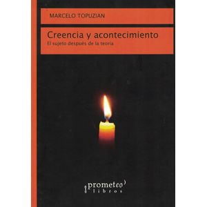 CREENCIA Y ACONTECIMIENTO EL SUJETO DESPUES DE LA TEORIA - Topuzian, Marcelo