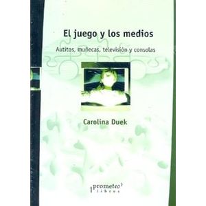 JUEGO Y LOS MEDIOS, EL AUTITOS MUÑECAS TELEVISION Y CONSOLAS - Duek, Carolina