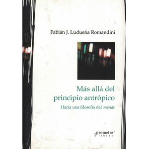 MAS ALLA DEL PRINCIPIO ANTROPICO HACIA UNA FILOSOFIA DEL OUTSIDE - Ludueña Romandini, Fabian