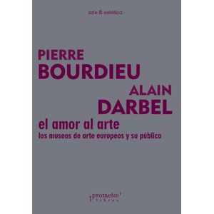 AMOR AL ARTE, EL LOS MUSEOS DE ARTE EUROPEO Y SU PUBLICO - Bourdieu, Pierre