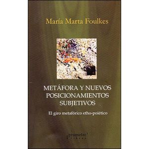 METAFORA Y NUEVOS POSICIONAMIENTOS SUBJETIVOS - Foulkes, Maria Marta