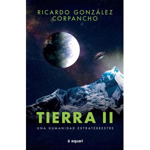 TIERRA 2 UNA HUMANIDAD EXTRATERRESTRE - Gonzalez Corpancho, Ricardo