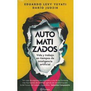 AUTOMATIZADOS VIDA Y TRABAJO EN TIEMPOS DE INTELIGENCIA ARTIFICIAL - Levy Yeyati, Eduardo