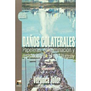DAÑOS COLATERALES PAPELERAS CONTAMINACION Y RESISTENCIA EN EL RIO URUGUAY - Toller, Veronica