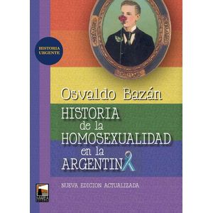 HISTORIA DE LA HOMOSEXUALIDAD EN LA ARGENTINA - Bazan, Osvaldo