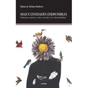 MASCULINIDADES IMPOSIBLES VIOLENCIA Y GENERO ENTRE EL PODER Y LA VULNERABILIDAD - Stefano Barbero, Matías de