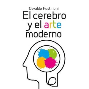 CEREBRO Y EL ARTE MODERNO, EL - Fustinoni, Osvaldo