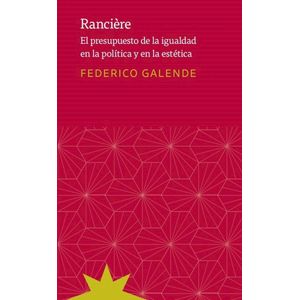 RANCIERE EL PRESUPUESTO DE LA IGUALDAD EN LA POLITICA Y EN LA ESTETICA - Galende, Federico