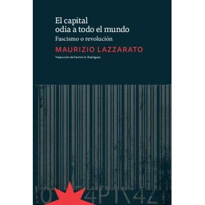 CAPITAL ODIA A TODO EL MUNDO, EL FASCISMO O REVOLUCION 2DA EDICION - Lazzarato, Maurizio