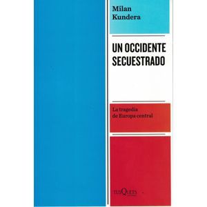 UN OCCIDENTE SECUESTRADO LA TRAGEDIA DE EUROPA CENTRAL - Kundera, Milan