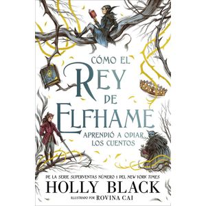 COMO EL REY DE ELFHAME APRENDIO A ODIAR LOS CUENTOS - Black, Holly