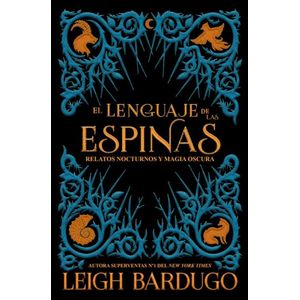 LENGUAJE DE LAS ESPINAS, EL RELATOS NOCTURNOS Y MAGIA OSCURA - Bardugo, Leigh