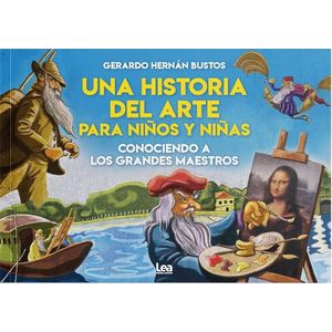 UNA HISTORIA DEL ARTE PARA NIÑOS Y NIÑAS CONOCIENDO A LOS GRANDES MAESTROS - Bustos, Gerardo