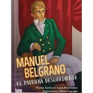 MANUEL BELGRANO EL PATRIOTA DESOBEDIENTE - Santos, Norma