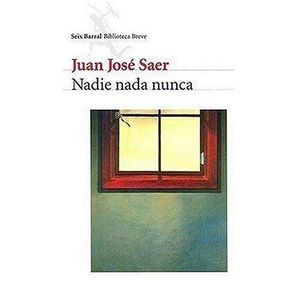 NADIE NADA NUNCA - Saer, Juan Jose