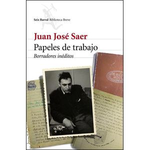 PAPELES DE TRABAJO BORRADORES INEDITOS - Saer, Juan Jose