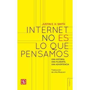 INTERNET NO ES LO QUE PENSAMOS - Smith, Justin E. H