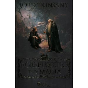 CREPUSCULO DE LA MAGIA, EL - Dunsany, Lord
