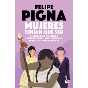 MUJERES TENIAN QUE SER - Pigna, Felipe