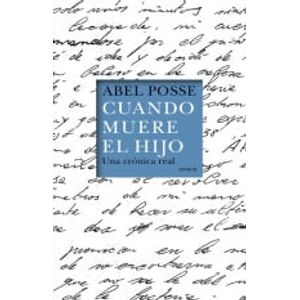 CUANDO MUERE EL HIJO- UNA CRONICA REAL - POSSE, ABEL